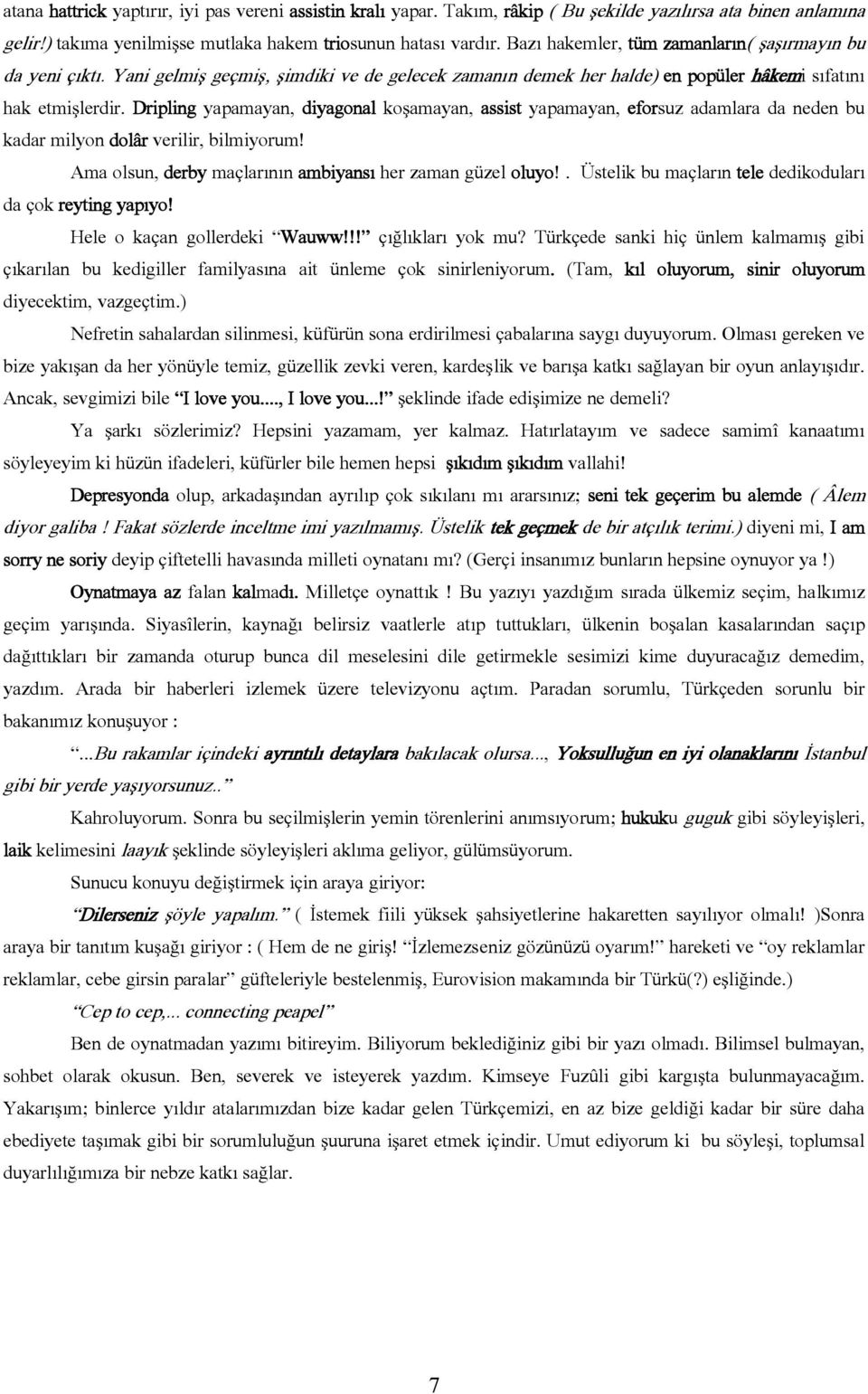 Dripling yapamayan, diyagonal koşamayan, assist yapamayan, eforsuz adamlara da neden bu kadar milyon dolâr verilir, bilmiyorum! Ama olsun, derby maçlarının ambiyansı her zaman güzel oluyo!