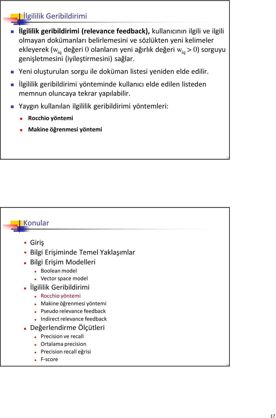 İlgililik geribildirimi yönteminde kullanıcı elde edilen listeden memnun oluncaya tekrar yapılabilir.