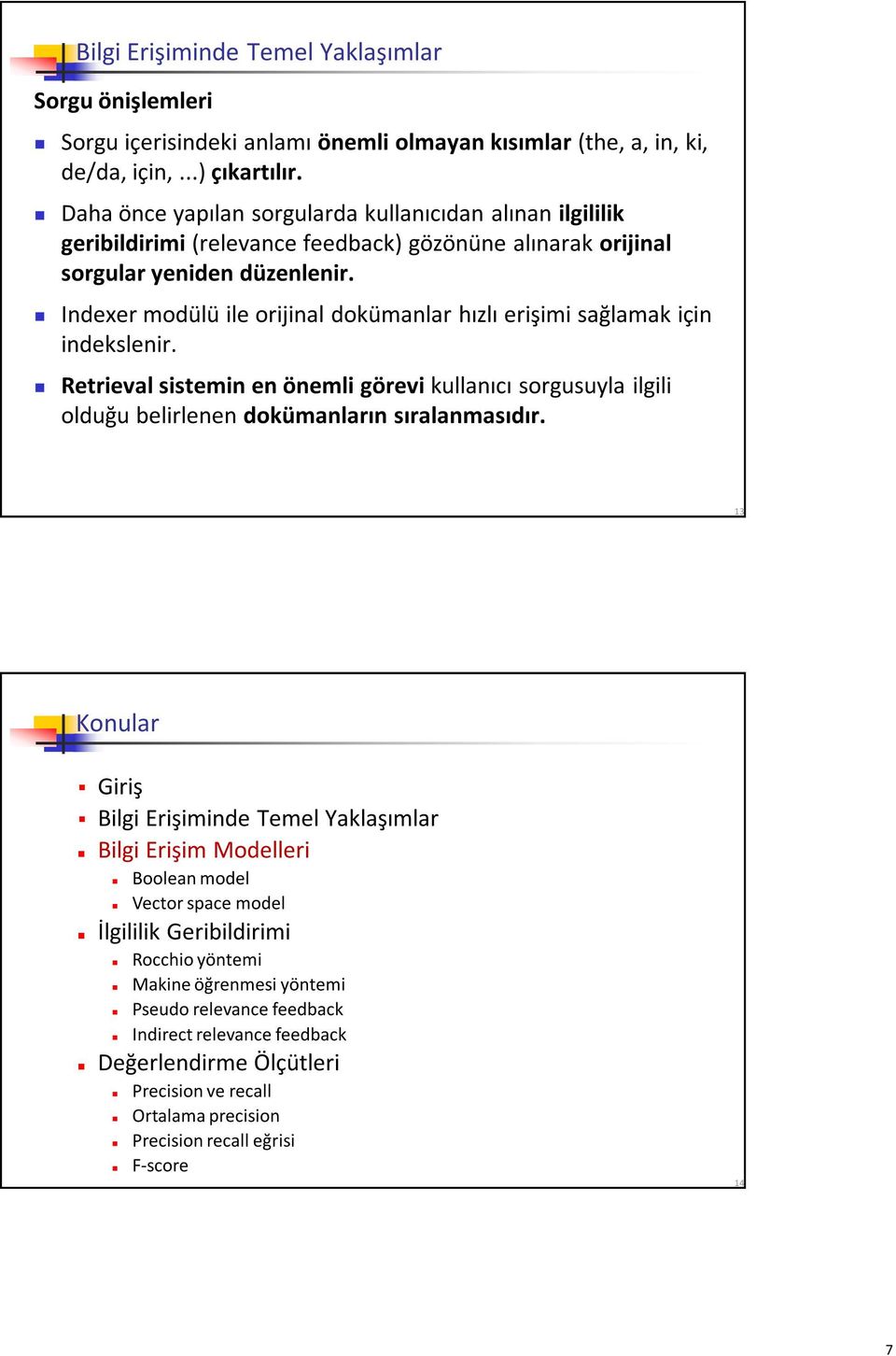 Indexer modülü ile orijinal dokümanlar hızlı erişimi sağlamak için indekslenir. Retrieval sistemin en önemli görevi kullanıcı sorgusuyla ilgili olduğu belirlenen dokümanların sıralanmasıdır.