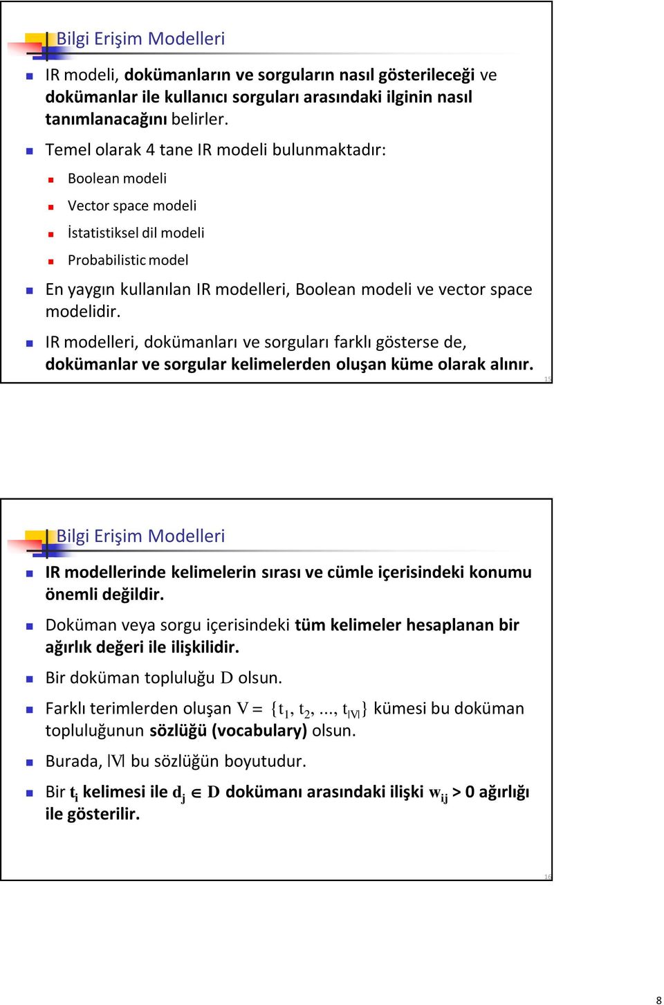 modelidir. IR modelleri, dokümanları ve sorguları farklı gösterse de, dokümanlar ve sorgular kelimelerden oluşan küme olarak alınır.