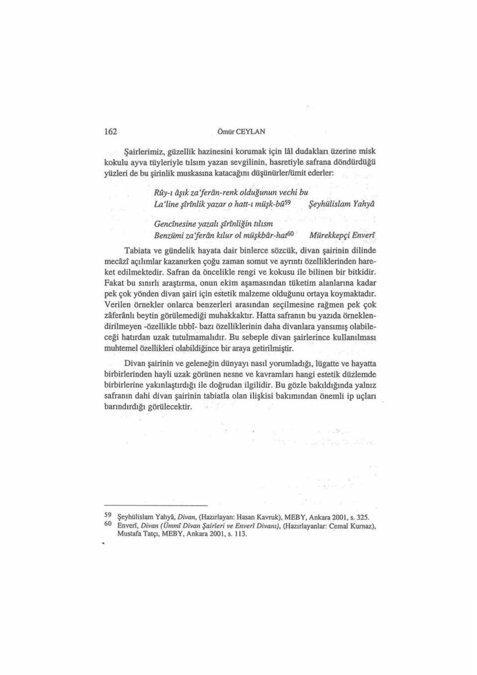 kı lur ol müşkbllr-hafıo Mürekkepçi Envert Tabiata ve gündelik hayata dair binlerce sözcük, divan şairinin dilinde mecazi açı lı mlar kazanırken çoğu zaman somut ve aynntı özelliklerinden hareket