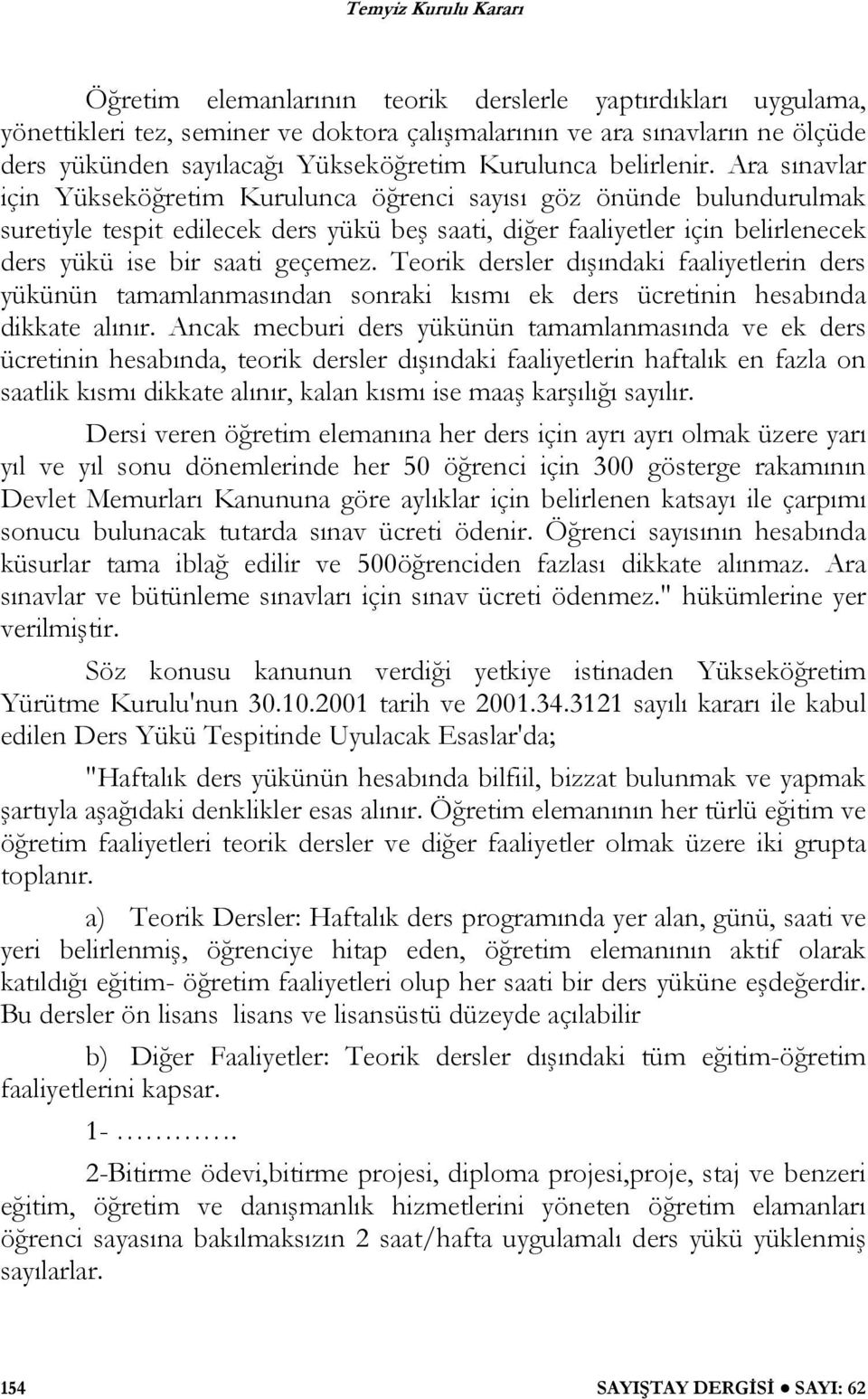 Ara sınavlar için Yükseköğretim Kurulunca öğrenci sayısı göz önünde bulundurulmak suretiyle tespit edilecek ders yükü beş saati, diğer faaliyetler için belirlenecek ders yükü ise bir saati geçemez.