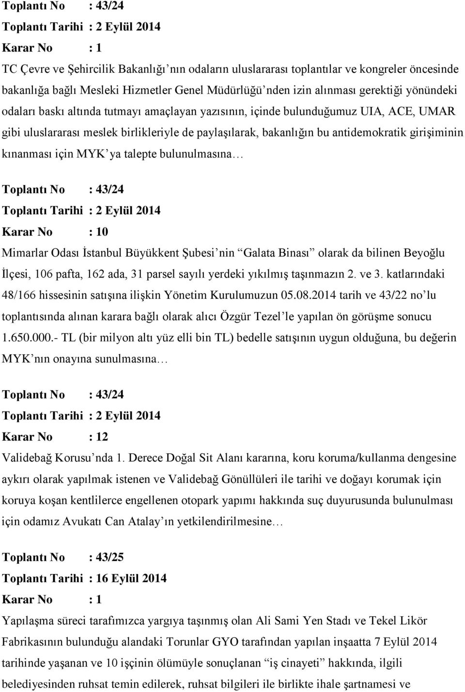 antidemokratik girişiminin kınanması için MYK ya talepte bulunulmasına Toplantı No : 43/24 Toplantı Tarihi : 2 Eylül 2014 0 Mimarlar Odası İstanbul Büyükkent Şubesi nin Galata Binası olarak da