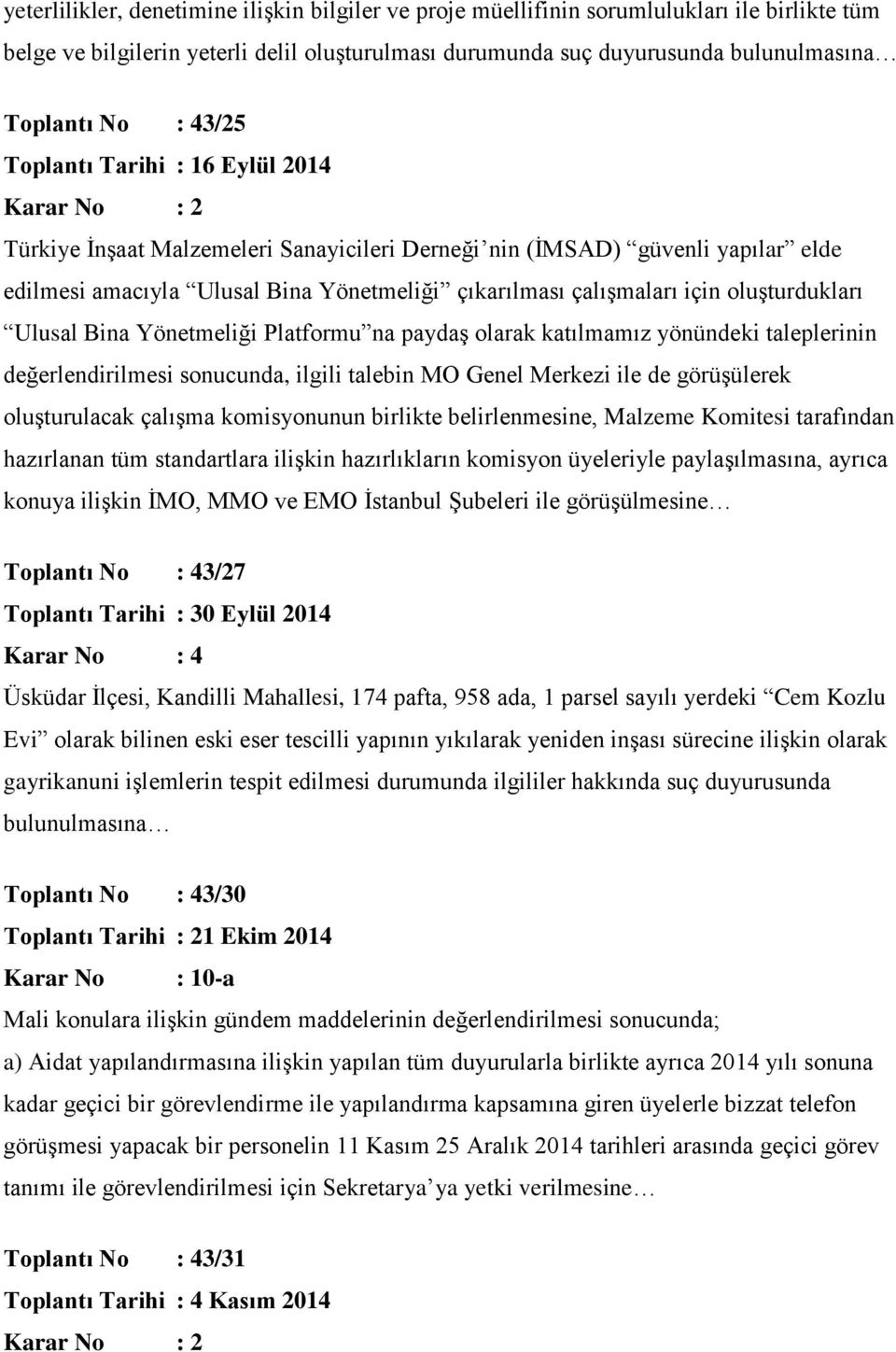 oluşturdukları Ulusal Bina Yönetmeliği Platformu na paydaş olarak katılmamız yönündeki taleplerinin değerlendirilmesi sonucunda, ilgili talebin MO Genel Merkezi ile de görüşülerek oluşturulacak