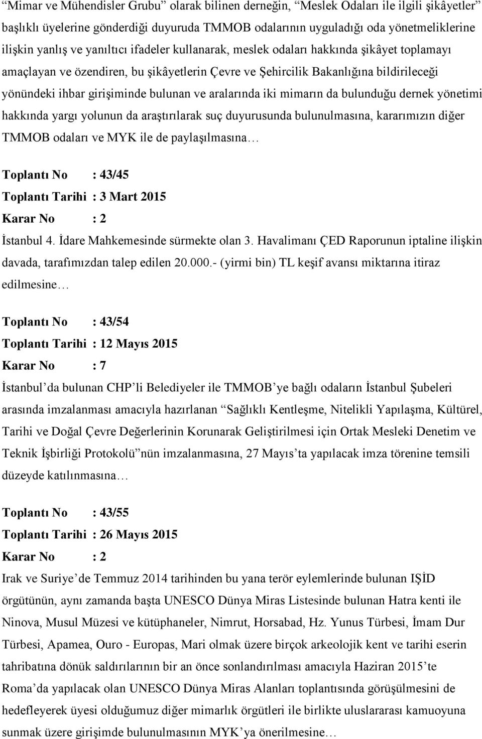 aralarında iki mimarın da bulunduğu dernek yönetimi hakkında yargı yolunun da araştırılarak suç duyurusunda bulunulmasına, kararımızın diğer TMMOB odaları ve MYK ile de paylaşılmasına Toplantı No :