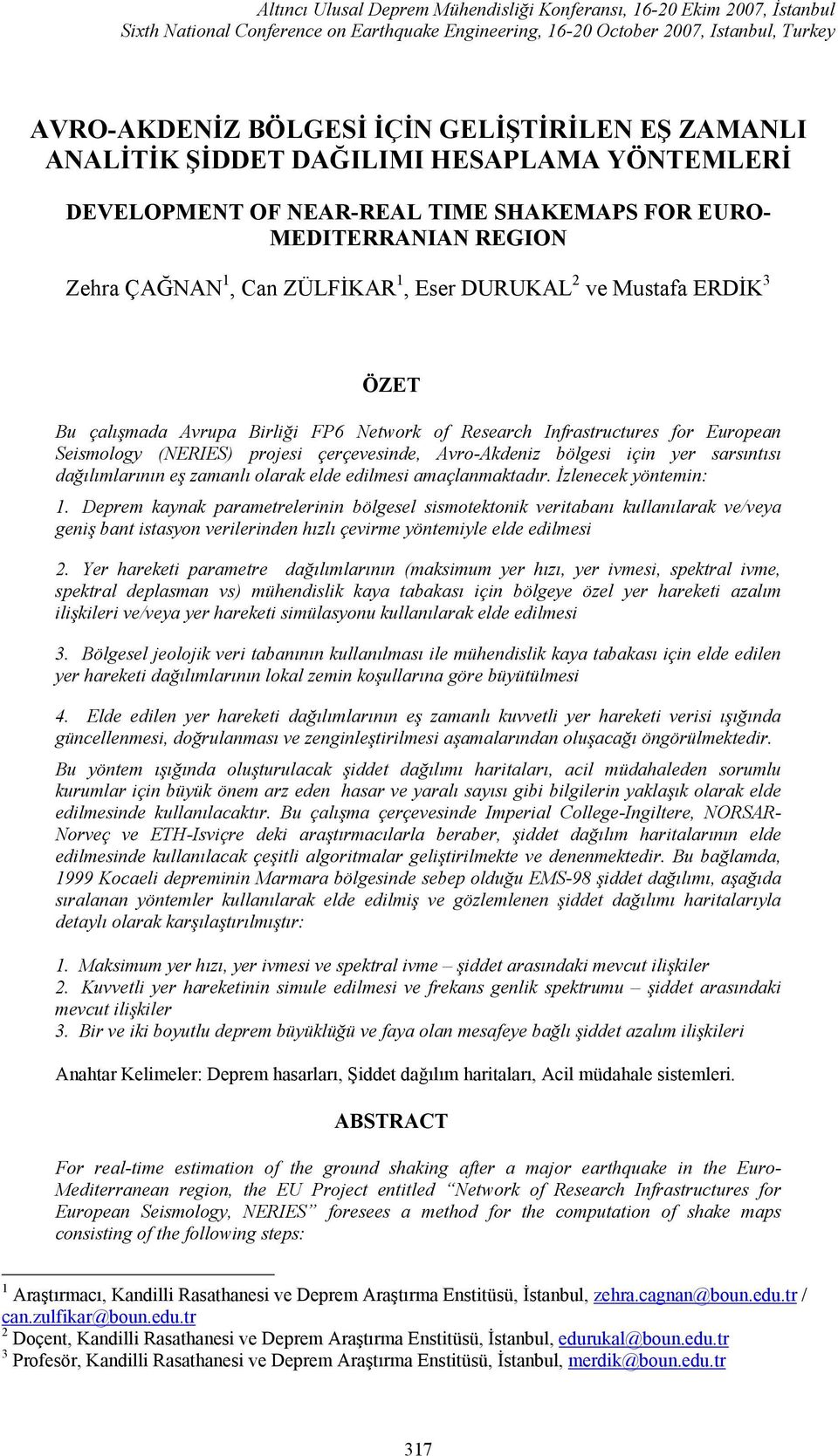 ERDİK 3 ÖZET Bu çalışmada Avrupa Birliği FP6 Network of Research Infrastructures for European Seismology (NERIES) projesi çerçevesinde, Avro-Akdeniz bölgesi için yer sarsıntısı dağılımlarının eş