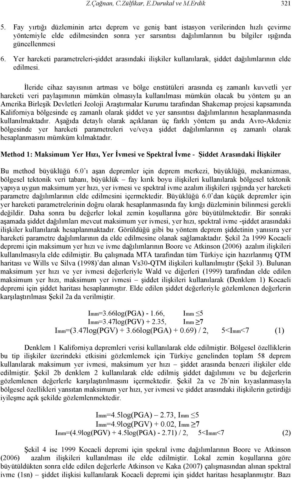 Yer hareketi parametreleri-şiddet arasındaki ilişkiler kullanılarak, şiddet dağılımlarının elde edilmesi.