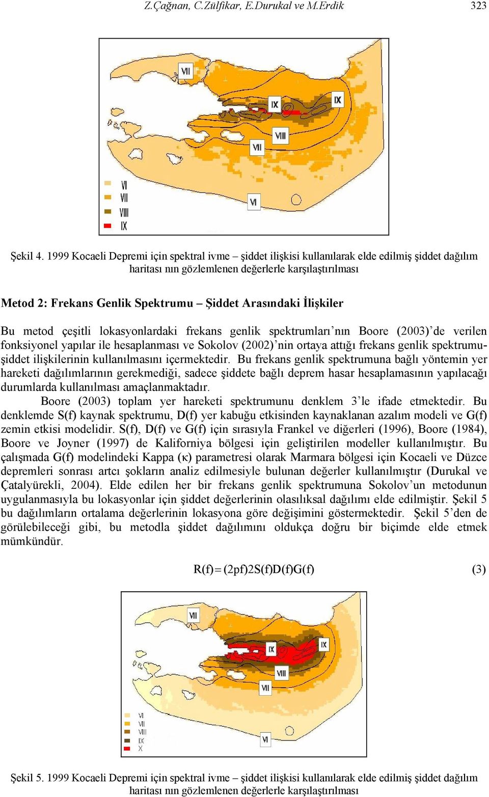 Arasındaki İlişkiler Bu metod çeşitli lokasyonlardaki frekans genlik spektrumları nın Boore (2003) de verilen fonksiyonel yapılar ile hesaplanması ve Sokolov (2002) nin ortaya attığı frekans genlik