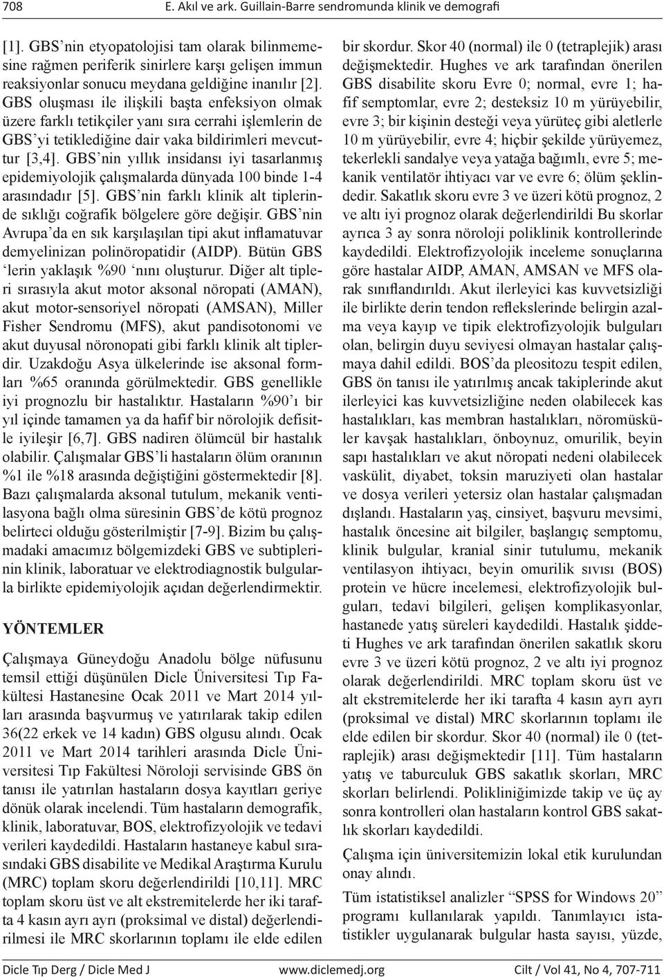 GBS oluşması ile ilişkili başta enfeksiyon olmak üzere farklı tetikçiler yanı sıra cerrahi işlemlerin de GBS yi tetiklediğine dair vaka bildirimleri mevcuttur [3,].