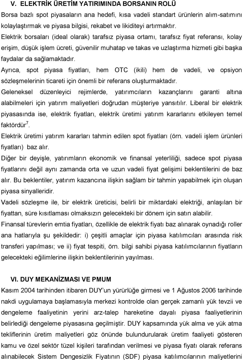 sağlamaktadır. Ayrıca, spot piyasa fiyatları, hem OTC (ikili) hem de vadeli, ve opsiyon sözleşmelerinin ticareti için önemli bir referans oluşturmaktadır.