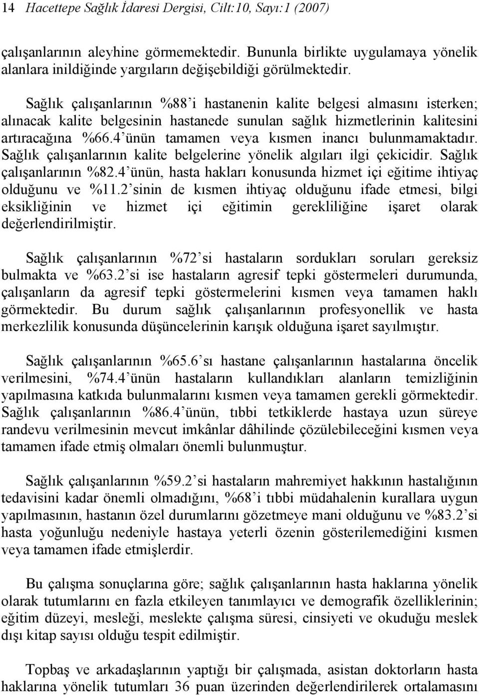 4 ünün tamamen veya kısmen inancı bulunmamaktadır. Sağlık çalışanlarının kalite belgelerine yönelik algıları ilgi çekicidir. Sağlık çalışanlarının %82.