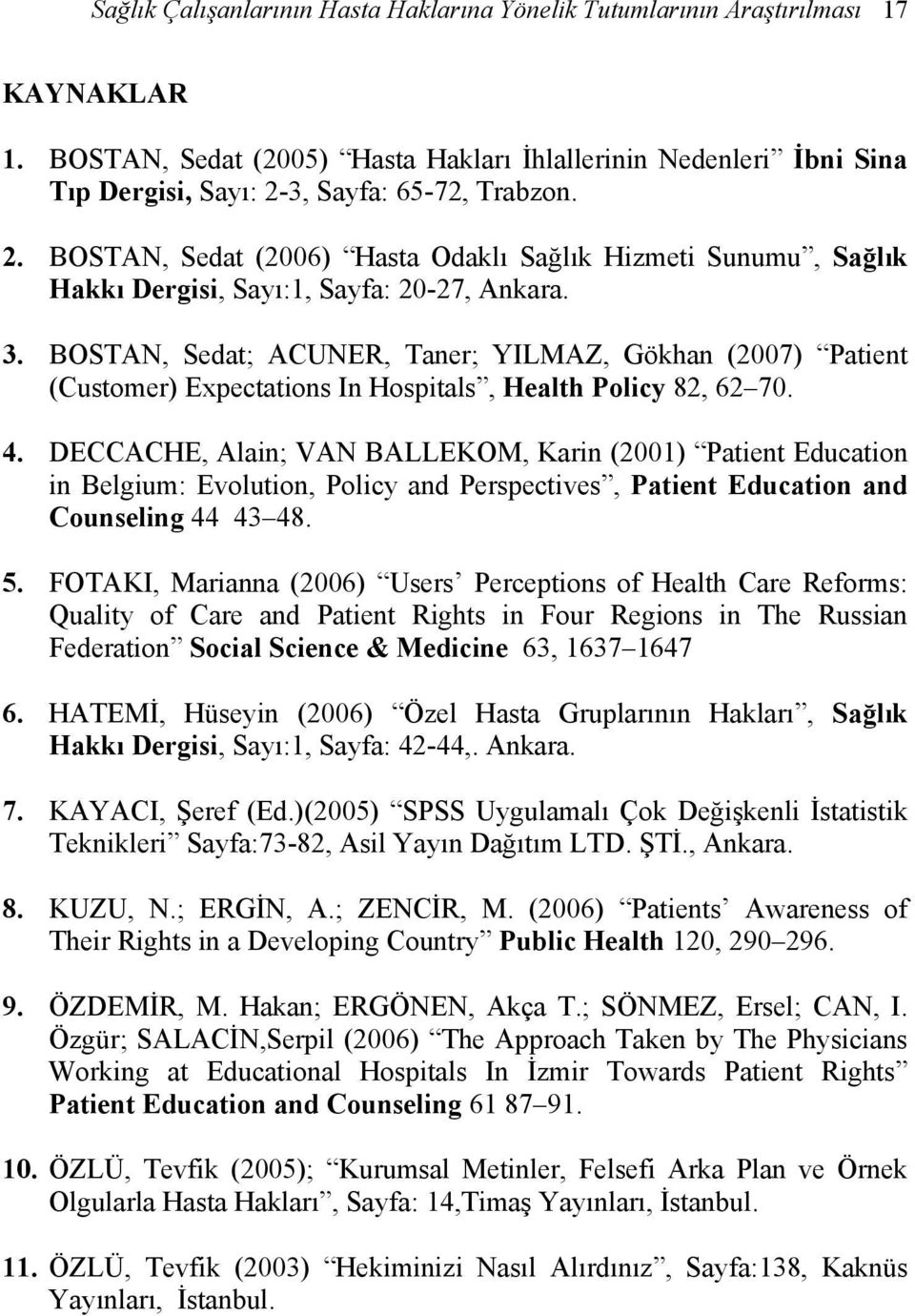 3. BOSTAN, Sedat; ACUNER, Taner; YILMAZ, Gökhan (2007) Patient (Customer) Expectations In Hospitals, Health Policy 82, 62 70. 4.