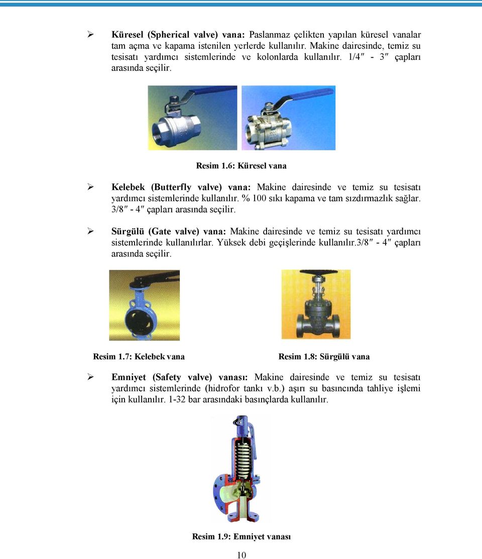 6: Küresel vana Kelebek (Butterfly valve) vana: Makine dairesinde ve temiz su tesisatı yardımcı sistemlerinde kullanılır. % 100 sıkı kapama ve tam sızdırmazlık sağlar. 3/8-4 çapları arasında seçilir.