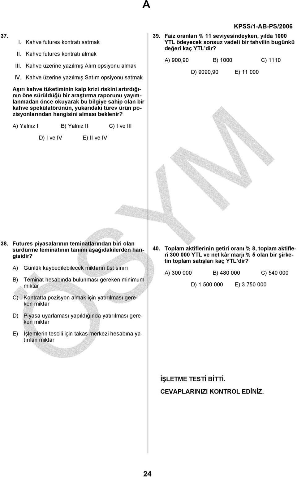 spekülatörünün, yukarıdaki türev ürün pozisyonlarından hangisini alması beklenir? A) Yalnız I B) Yalnız II C) I ve III D) I ve IV E) II ve IV 39.