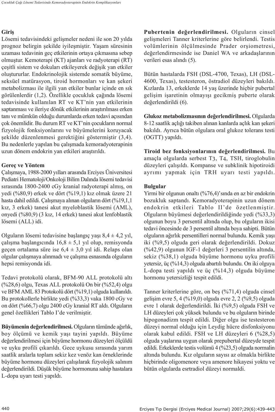 Endokrinolojik sistemde somatik büyüme, seksüel matürasyon, tiroid hormonlarý ve kan þekeri metabolizmasý ile ilgili yan etkiler bunlar içinde en sýk görülenlerdir (1,2).