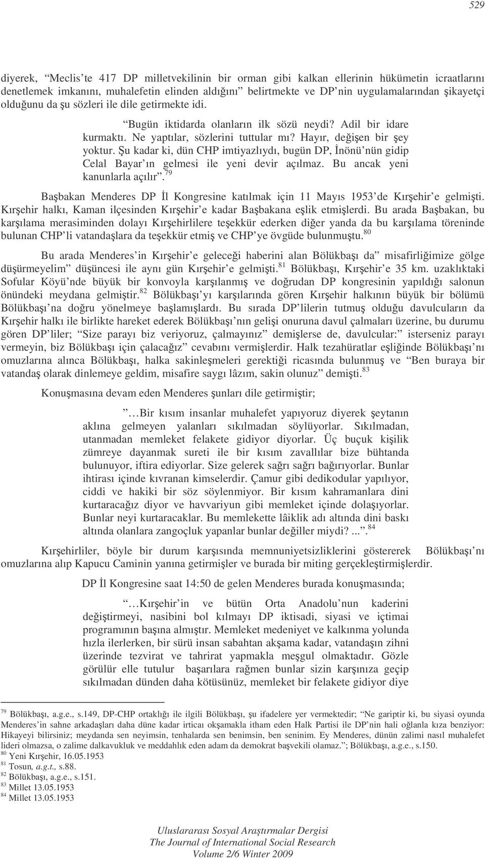 u kadar ki, dün CHP imtiyazlıydı, bugün DP, nönü nün gidip Celal Bayar ın gelmesi ile yeni devir açılmaz. Bu ancak yeni kanunlarla açılır.