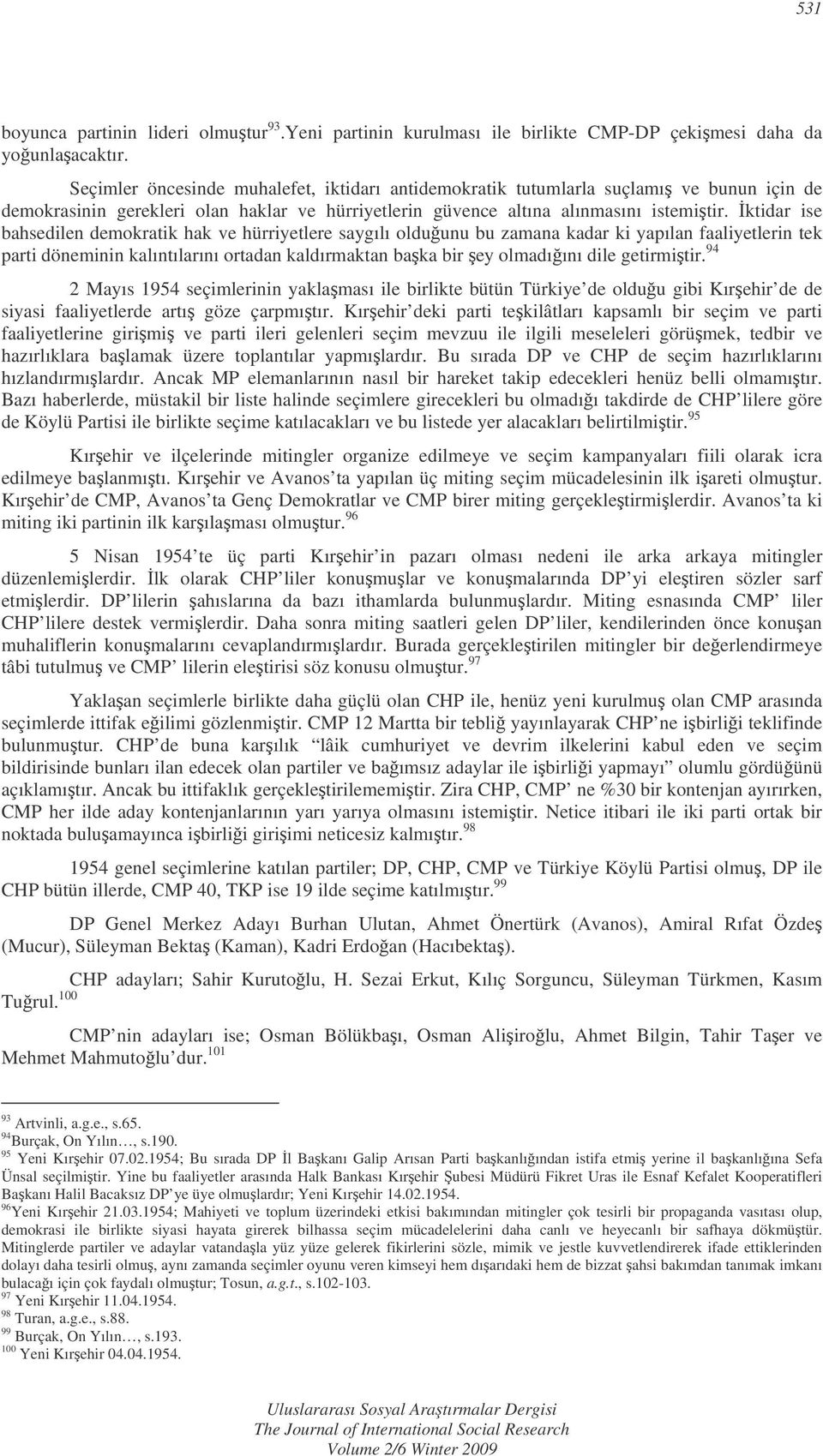 ktidar ise bahsedilen demokratik hak ve hürriyetlere saygılı olduunu bu zamana kadar ki yapılan faaliyetlerin tek parti döneminin kalıntılarını ortadan kaldırmaktan baka bir ey olmadıını dile