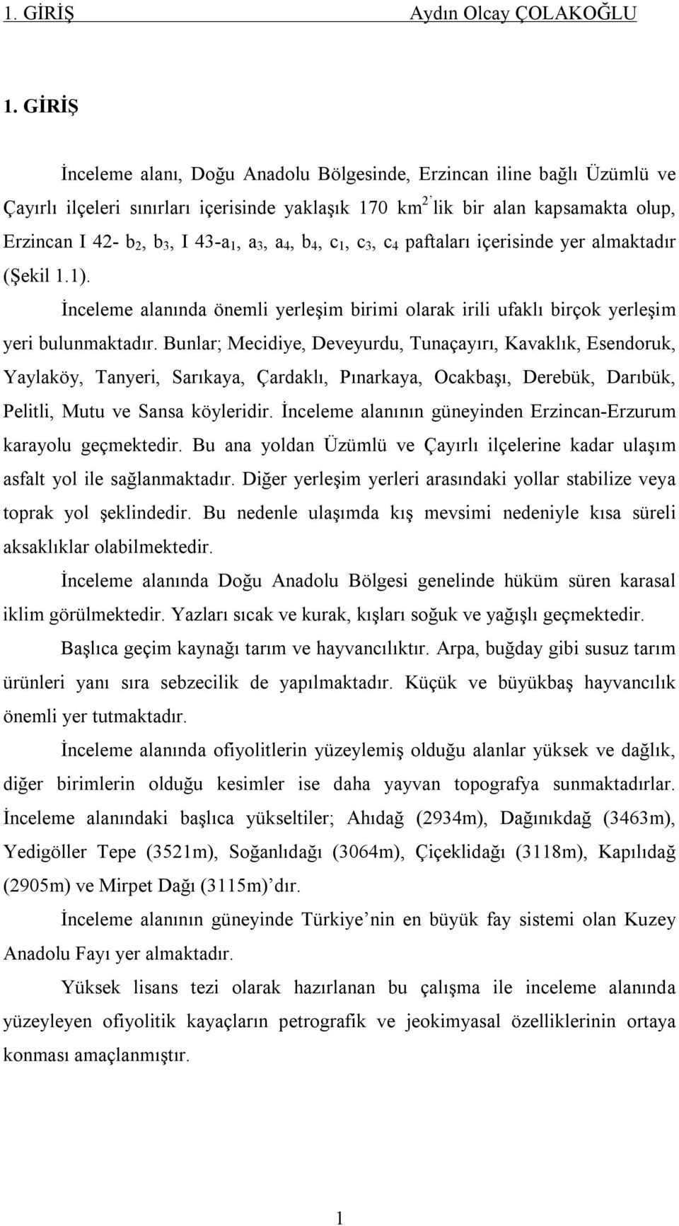 a 3, a 4, b 4, c 1, c 3, c 4 paftaları içerisinde yer almaktadır (Şekil 1.1). İnceleme alanında önemli yerleşim birimi olarak irili ufaklı birçok yerleşim yeri bulunmaktadır.