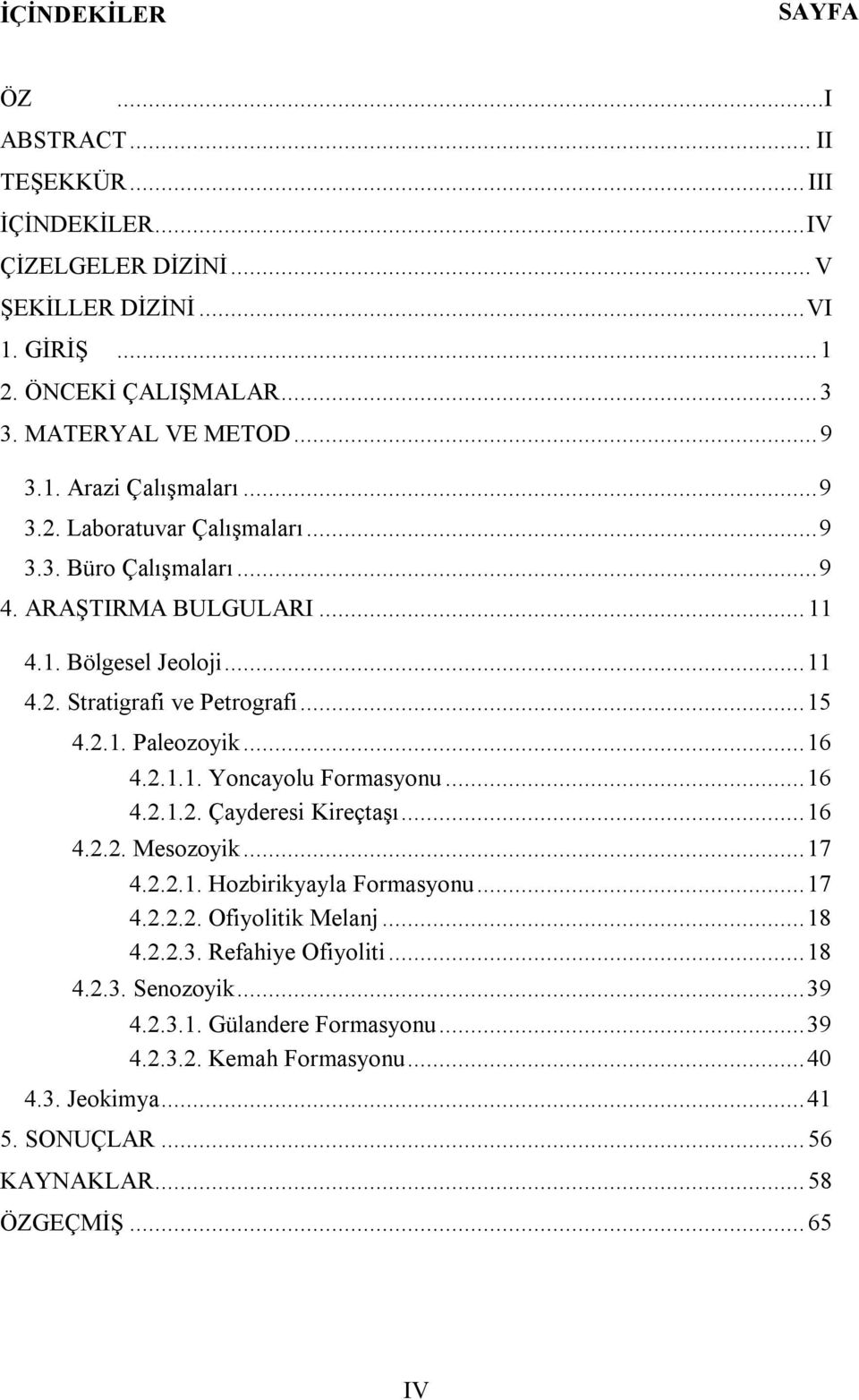 .. 16 4.2.1.2. Çayderesi Kireçtaşı... 16 4.2.2. Mesozoyik... 17 4.2.2.1. Hozbirikyayla Formasyonu... 17 4.2.2.2. Ofiyolitik Melanj... 18 4.2.2.3. Refahiye Ofiyoliti... 18 4.2.3. Senozoyik.