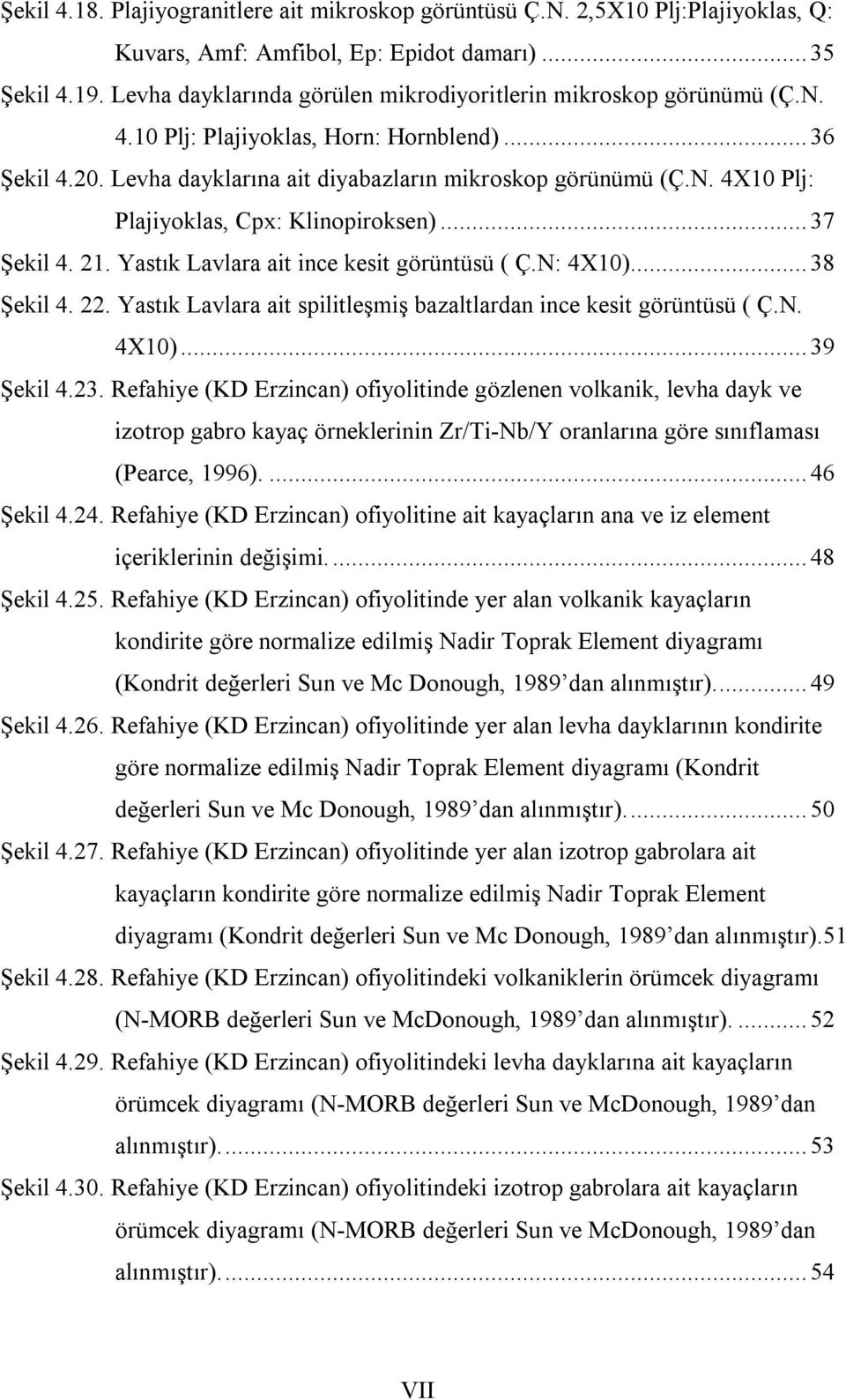 .. 37 Şekil 4. 21. Yastık Lavlara ait ince kesit görüntüsü ( Ç.N: 4X10)... 38 Şekil 4. 22. Yastık Lavlara ait spilitleşmiş bazaltlardan ince kesit görüntüsü ( Ç.N. 4X10)... 39 Şekil 4.23.