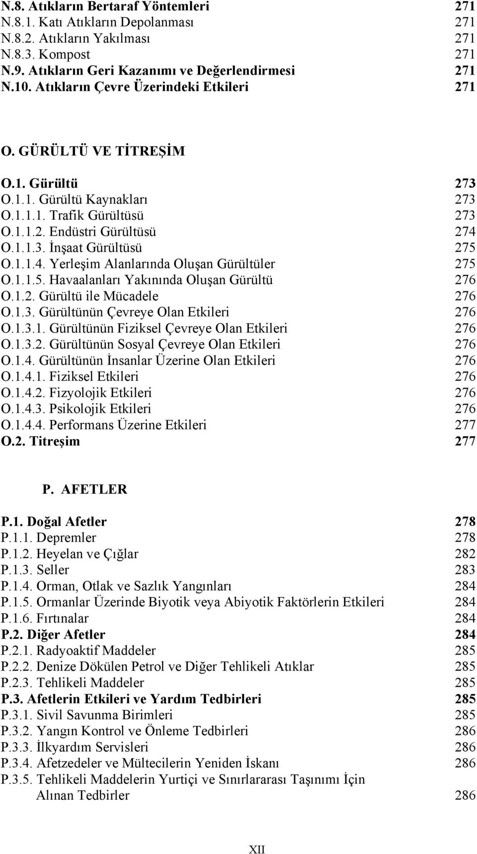 1.1.4. Yerleşim Alanlarında Oluşan Gürültüler 275 O.1.1.5. Havaalanları Yakınında Oluşan Gürültü 276 O.1.2. Gürültü ile Mücadele 276 O.1.3. Gürültünün Çevreye Olan Etkileri 276 O.1.3.1. Gürültünün Fiziksel Çevreye Olan Etkileri 276 O.