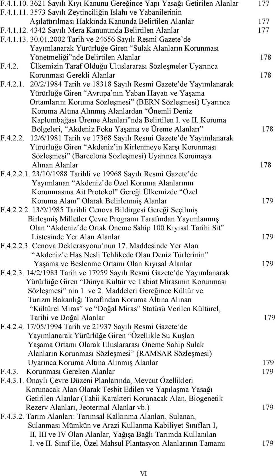 2002 Tarih ve 24656 Sayılı Resmi Gazete de Yayımlanarak Yürürlüğe Giren Sulak Alanların Korunması Yönetmeliği nde Belirtilen Alanlar 178 F.4.2. Ülkemizin Taraf Olduğu Uluslararası Sözleşmeler Uyarınca Korunması Gerekli Alanlar 178 F.