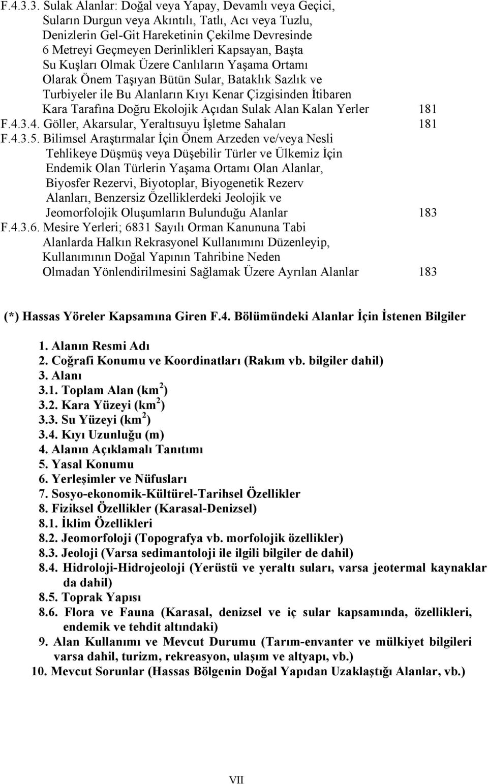 Kapsayan, Başta Su Kuşları Olmak Üzere Canlıların Yaşama Ortamı Olarak Önem Taşıyan Bütün Sular, Bataklık Sazlık ve Turbiyeler ile Bu Alanların Kıyı Kenar Çizgisinden İtibaren Kara Tarafına Doğru