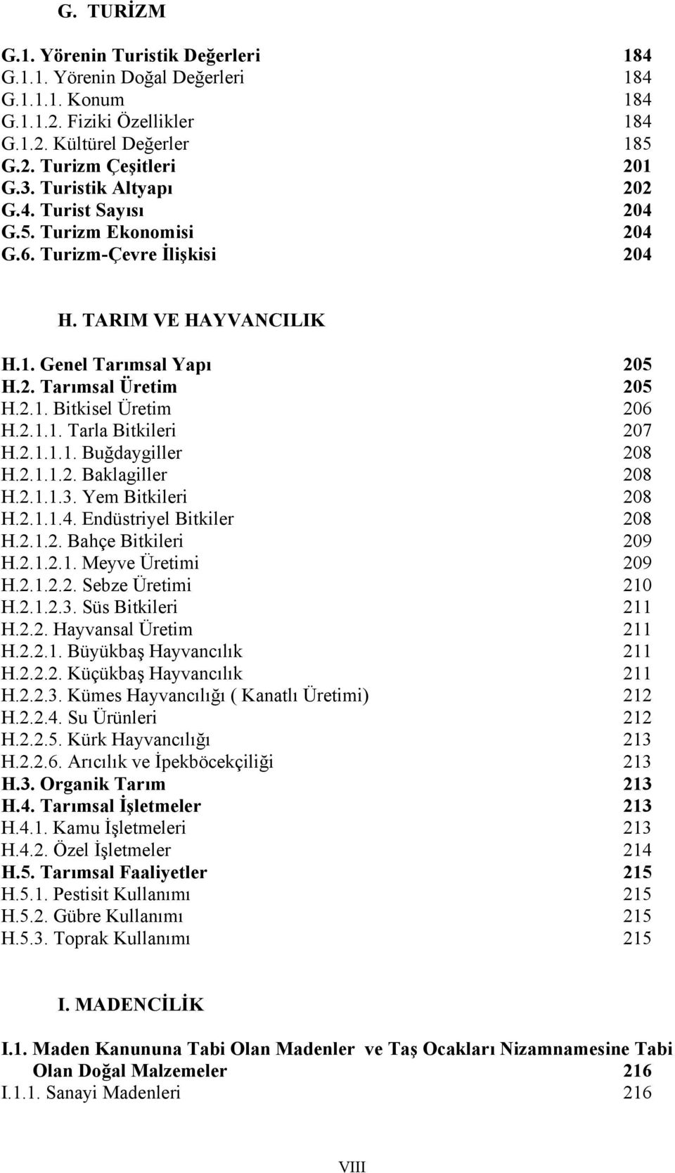 2.1.1. Tarla Bitkileri 207 H.2.1.1.1. Buğdaygiller 208 H.2.1.1.2. Baklagiller 208 H.2.1.1.3. Yem Bitkileri 208 H.2.1.1.4. Endüstriyel Bitkiler 208 H.2.1.2. Bahçe Bitkileri 209 H.2.1.2.1. Meyve Üretimi 209 H.