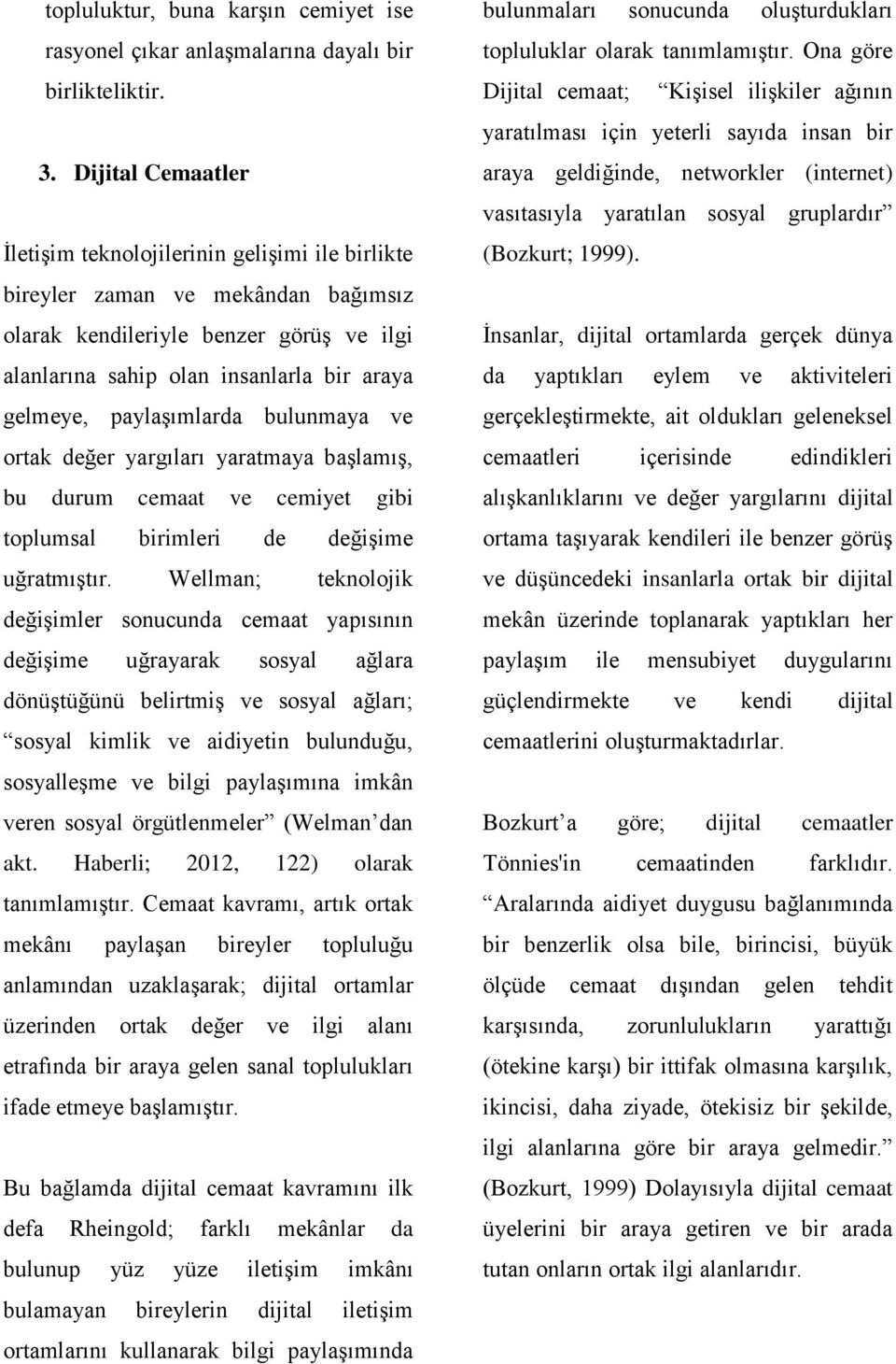 paylaşımlarda bulunmaya ve ortak değer yargıları yaratmaya başlamış, bu durum cemaat ve cemiyet gibi toplumsal birimleri de değişime uğratmıştır.