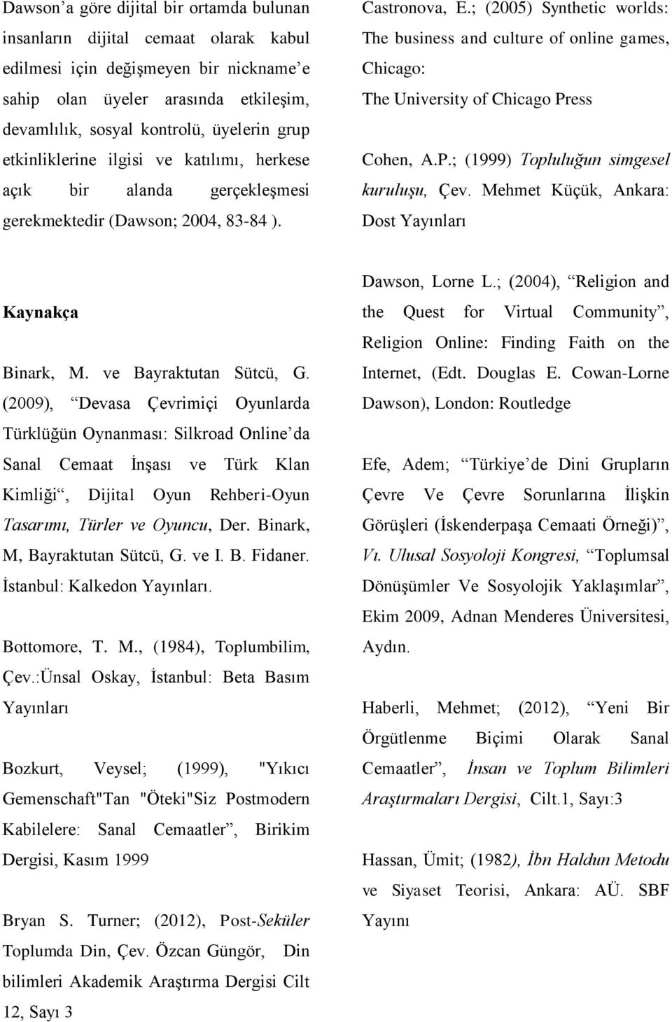 ; (2005) Synthetic worlds: The business and culture of online games, Chicago: The University of Chicago Press Cohen, A.P.; (1999) Topluluğun simgesel kuruluşu, Çev.