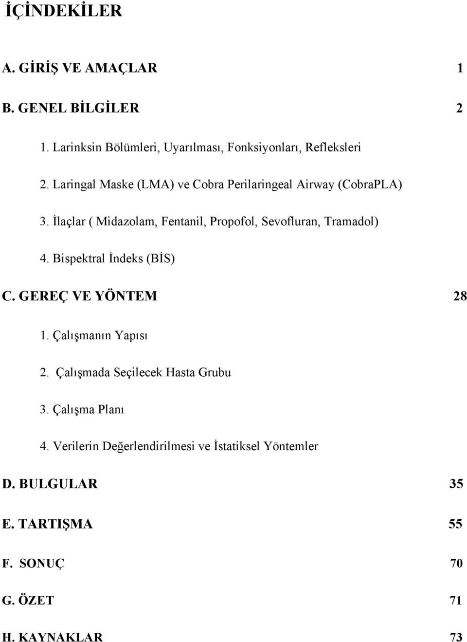 İlaçlar ( Midazolam, Fentanil, Propofol, Sevofluran, Tramadol) 4. Bispektral İndeks (BİS) C. GEREÇ VE YÖNTEM 28 1.