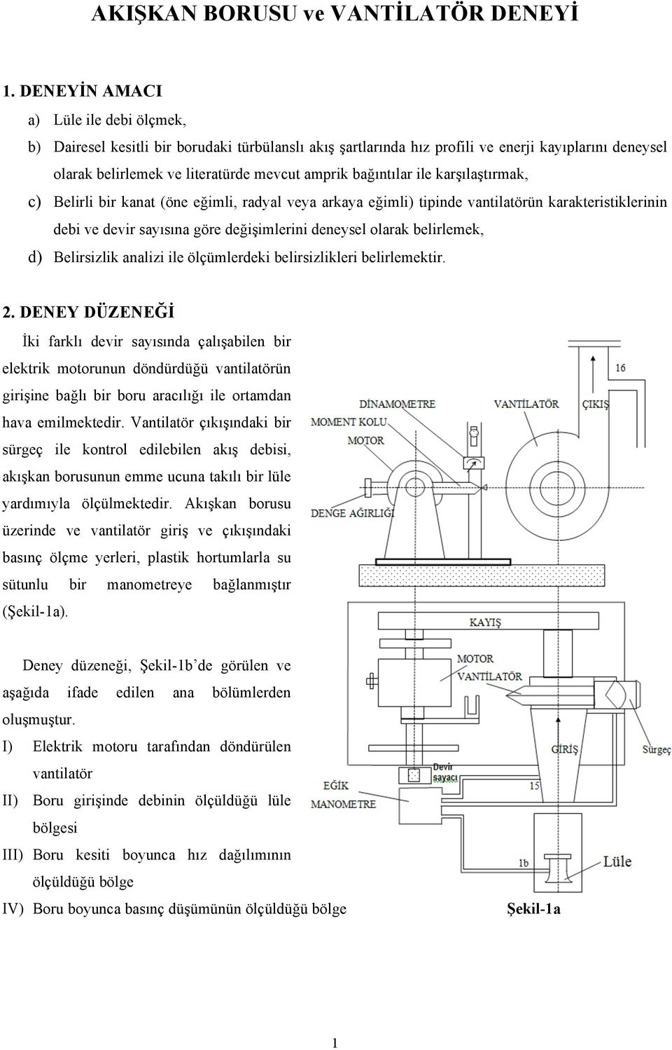 karşılaştırmak, c) Belirli bir kaat (öe eğimli, radyal veya arkaya eğimli) tipide vatilatörü karakteristiklerii debi ve devir sayısıa göre değişimlerii deeysel olarak belirlemek, d) Belirsizlik