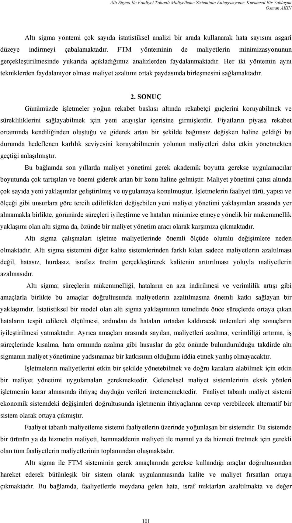 Her iki yöntemin aynı tekniklerden faydalanıyor olması maliyet azaltımı ortak paydasında birleşmesini sağlamaktadır. 2.