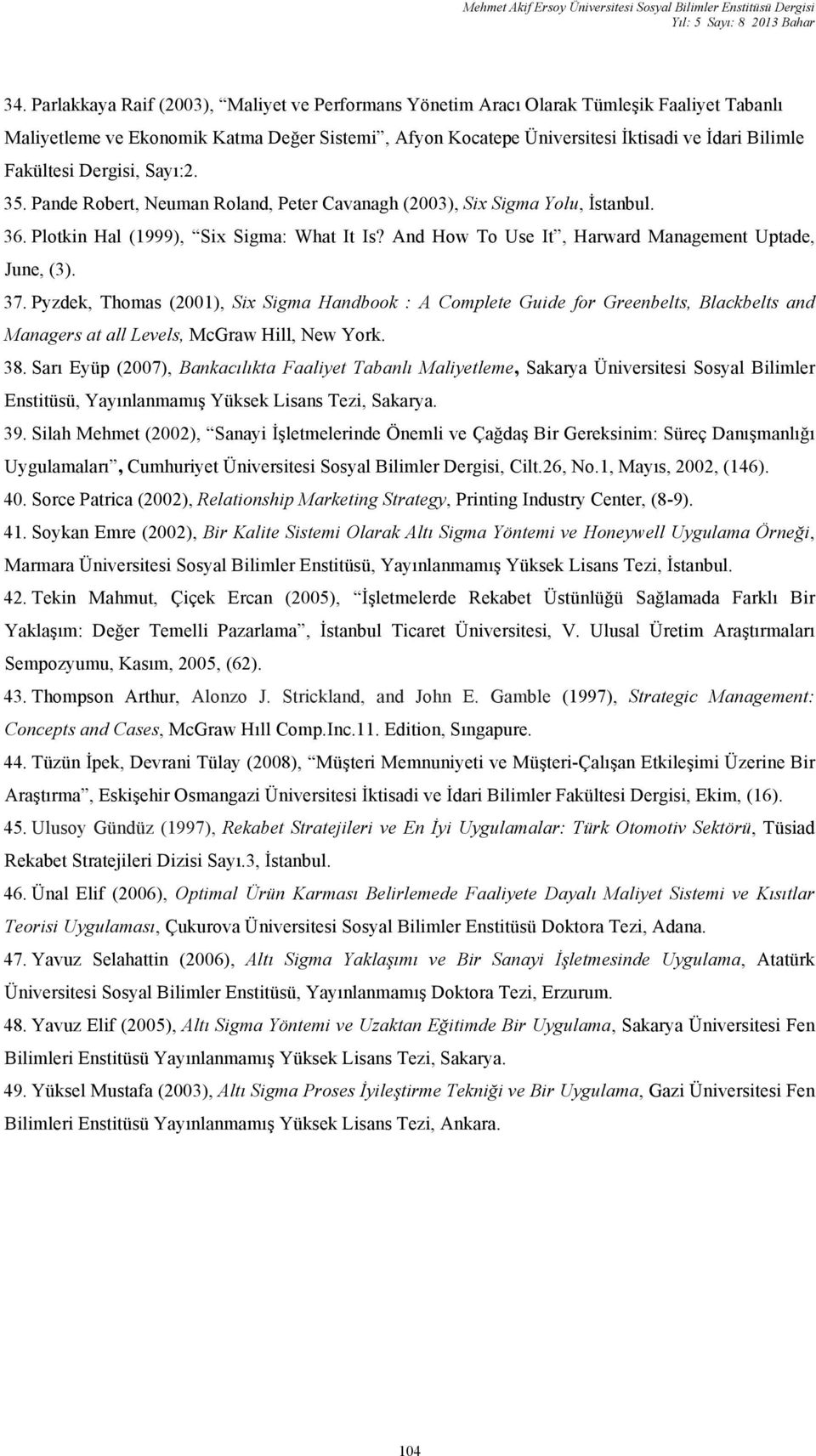 Fakültesi Dergisi, Sayı:2. 35. Pande Robert, Neuman Roland, Peter Cavanagh (2003), Six Sigma Yolu, İstanbul. 36. Plotkin Hal (1999), Six Sigma: What It Is?