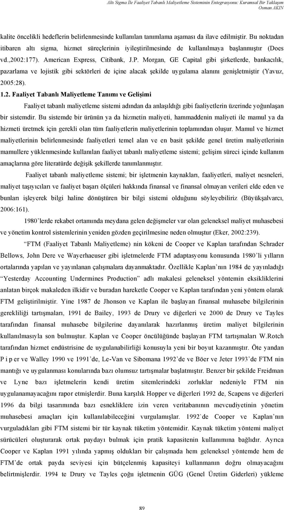 Morgan, GE Capital gibi şirketlerde, bankacılık, pazarlama ve lojistik gibi sektörleri de içine alacak şekilde uygulama alanını genişletmiştir (Yavuz, 20