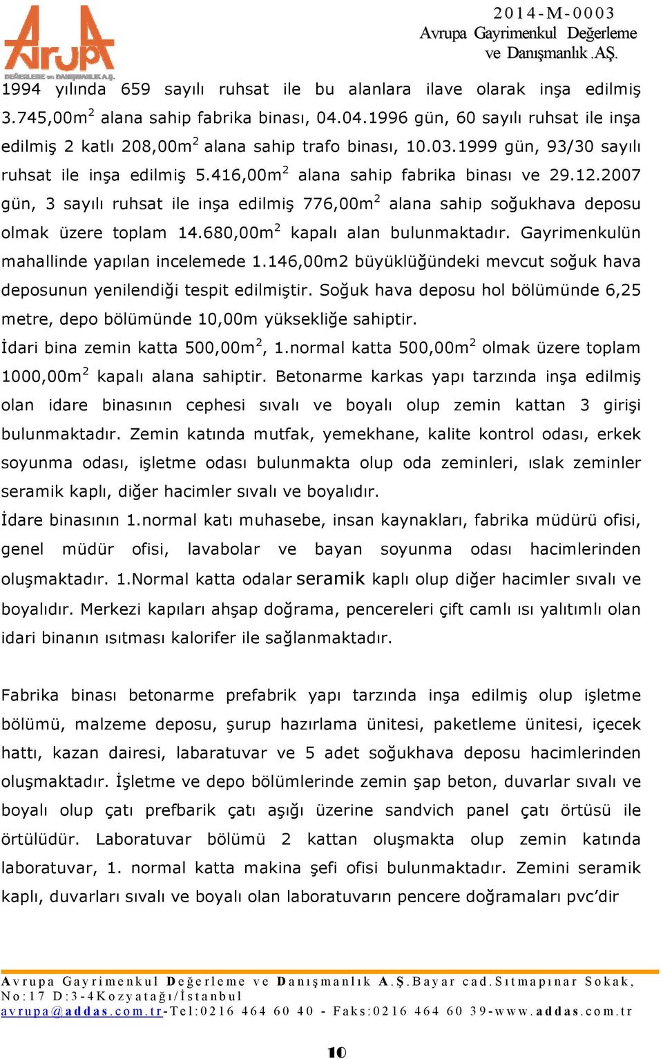 2007 gün, 3 sayılı ruhsat ile inşa edilmiş 776,00m 2 olmak üzere toplam 14.680,00m 2 alana sahip soğukhava deposu kapalı alan bulunmaktadır. Gayrimenkulün mahallinde yapılan incelemede 1.