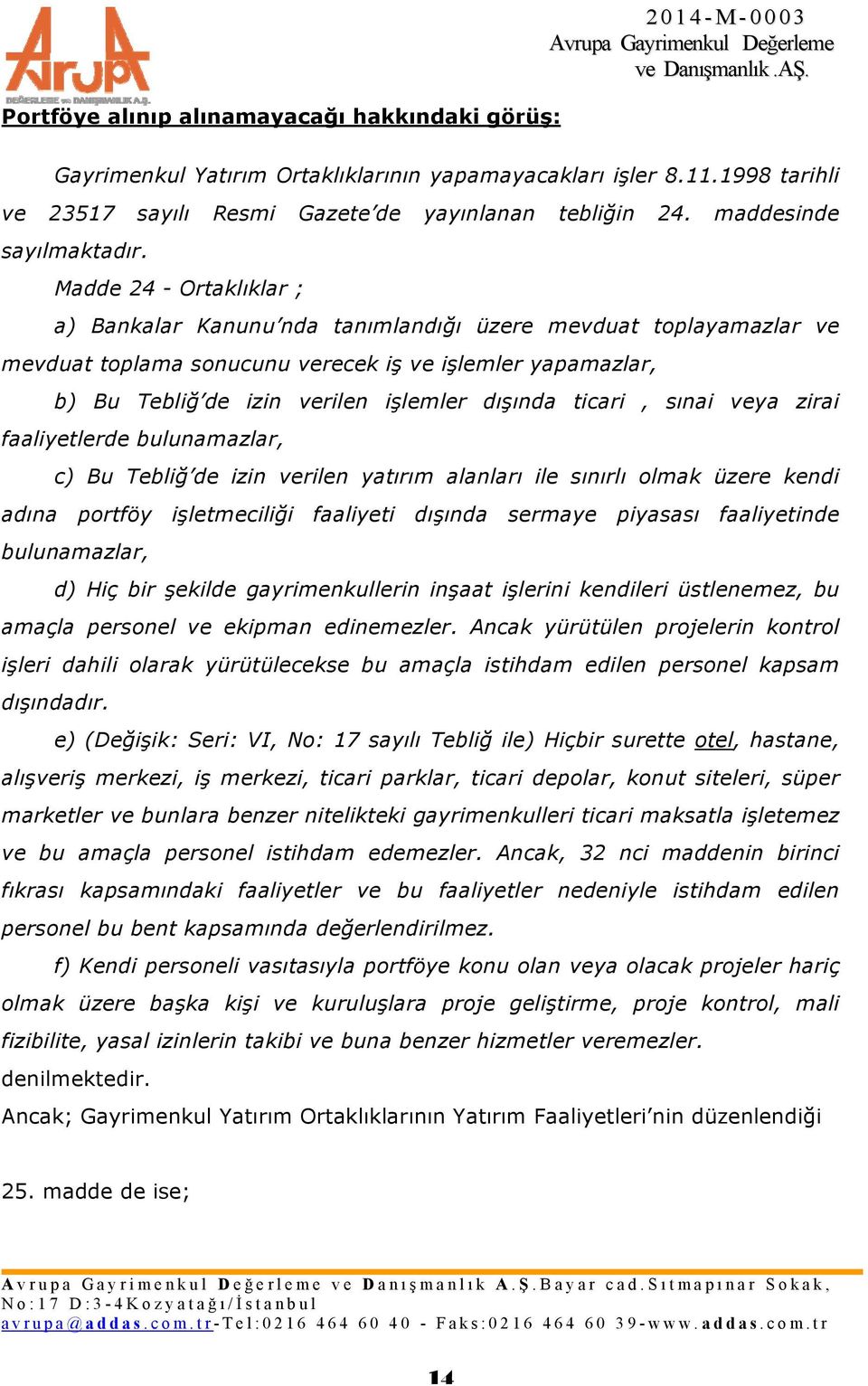 Madde 24 - Ortaklıklar ; a) Bankalar Kanunu nda tanımlandığı üzere mevduat toplayamazlar ve mevduat toplama sonucunu verecek iş ve işlemler yapamazlar, b) Bu Tebliğ de izin verilen işlemler dışında