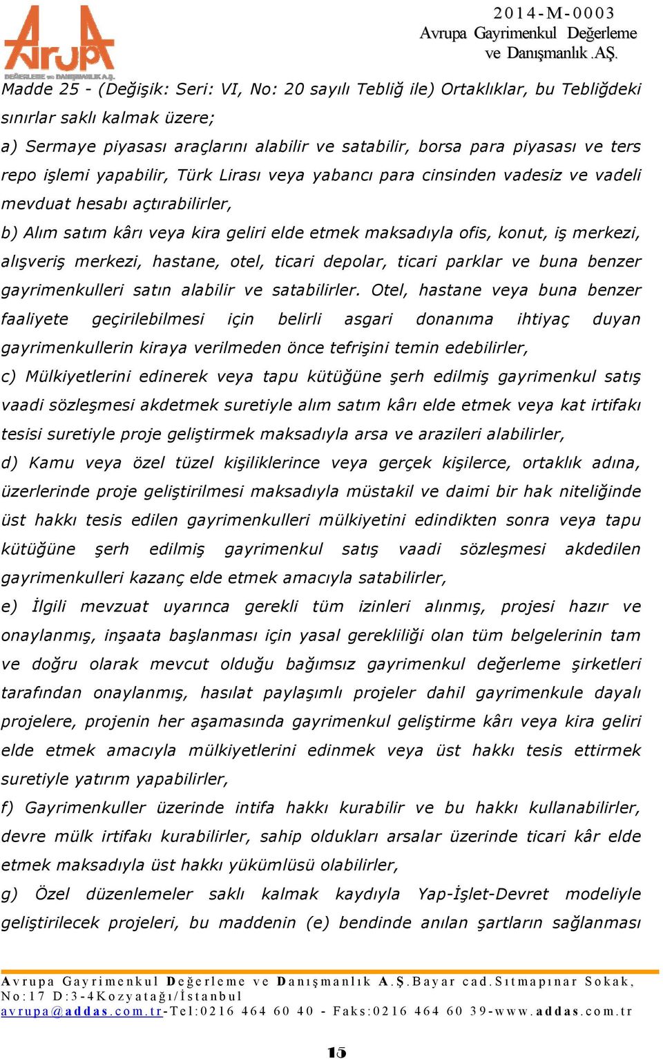 merkezi, hastane, otel, ticari depolar, ticari parklar ve buna benzer gayrimenkulleri satın alabilir ve satabilirler.