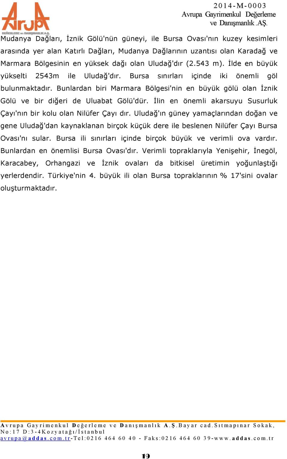 Bunlardan biri Marmara Bölgesi'nin en büyük gölü olan İznik Gölü ve bir diğeri de Uluabat Gölü'dür. İlin en önemli akarsuyu Susurluk Çayı'nın bir kolu olan Nilüfer Çayı dır.