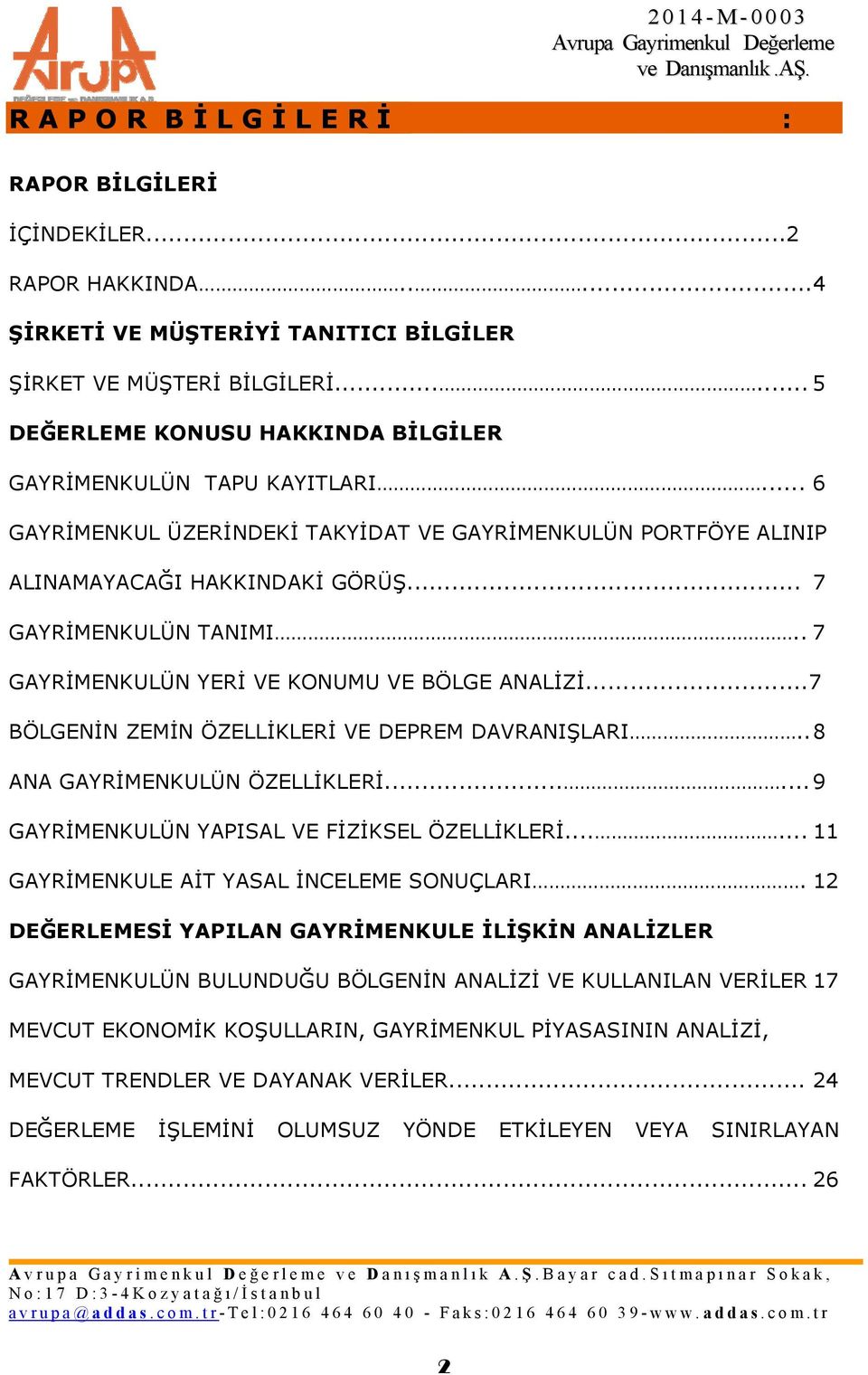 . 7 GAYRİMENKULÜN YERİ VE KONUMU VE BÖLGE ANALİZİ...7 BÖLGENİN ZEMİN ÖZELLİKLERİ VE DEPREM DAVRANIŞLARI.. 8 ANA GAYRİMENKULÜN ÖZELLİKLERİ...... 9 GAYRİMENKULÜN YAPISAL VE FİZİKSEL ÖZELLİKLERİ.