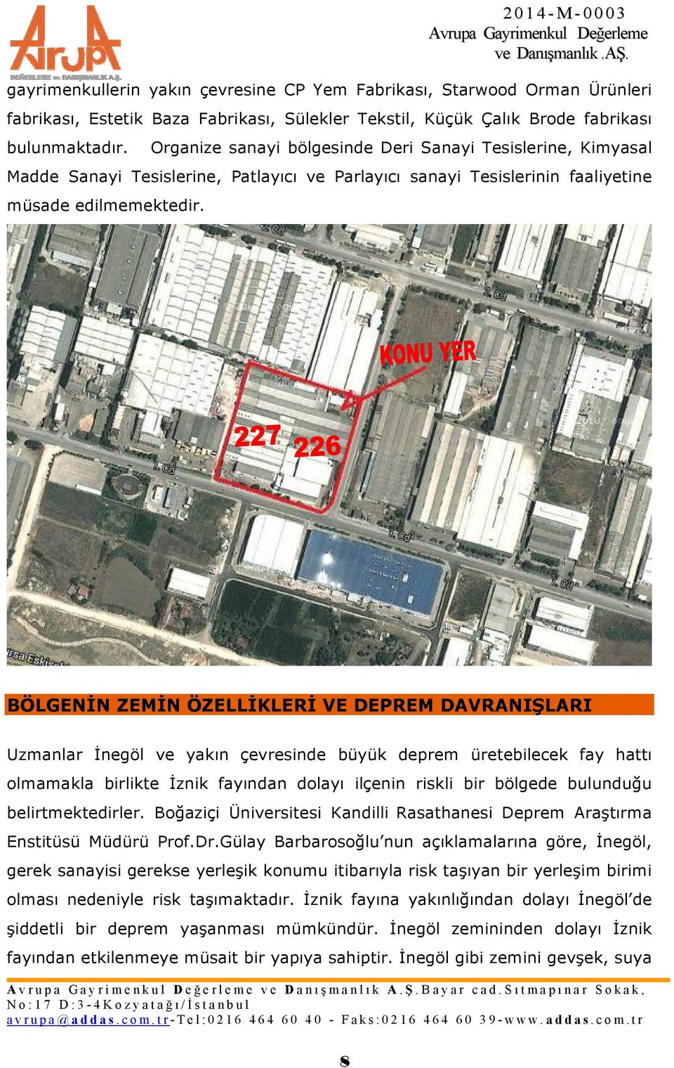 BÖLGENİN ZEMİN ÖZELLİKLERİ VE DEPREM DAVRANIŞLARI Uzmanlar İnegöl ve yakın çevresinde büyük deprem üretebilecek fay hattı olmamakla birlikte İznik fayından dolayı ilçenin riskli bir bölgede bulunduğu