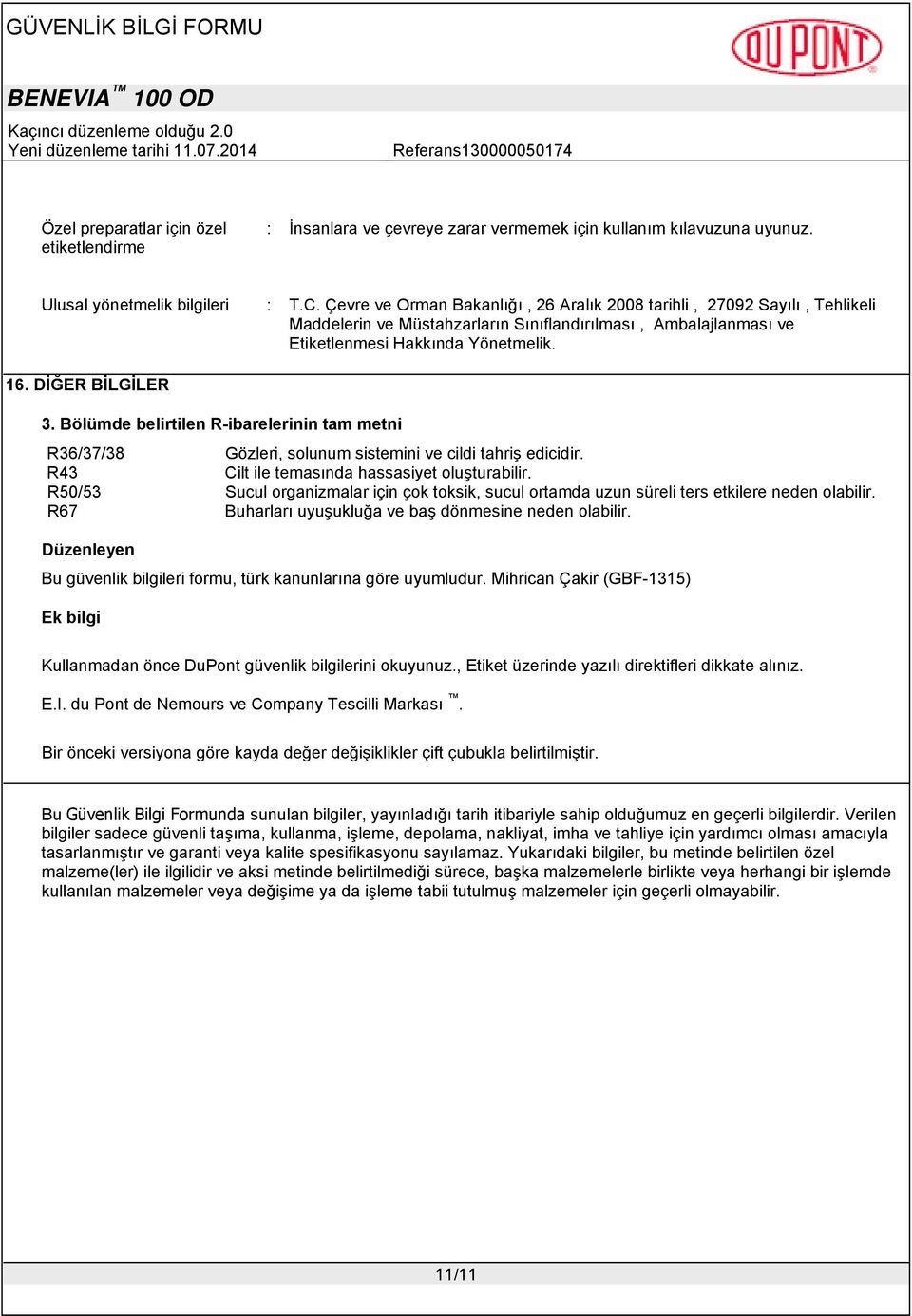 Bölümde belirtilen R-ibarelerinin tam metni R36/37/38 Gözleri, solunum sistemini ve cildi tahriş edicidir. R43 Cilt ile temasında hassasiyet oluşturabilir.