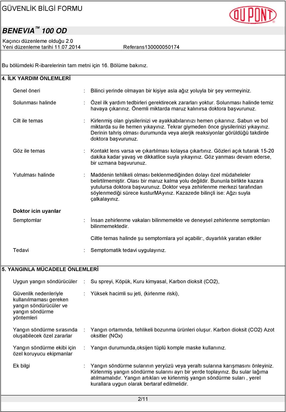 Cilt ile temas : Kirlenmiş olan giysilerinizi ve ayakkabılarınızı hemen çıkarınız. Sabun ve bol miktarda su ile hemen yıkayınız. Tekrar giymeden önce giysilerinizi yıkayınız.