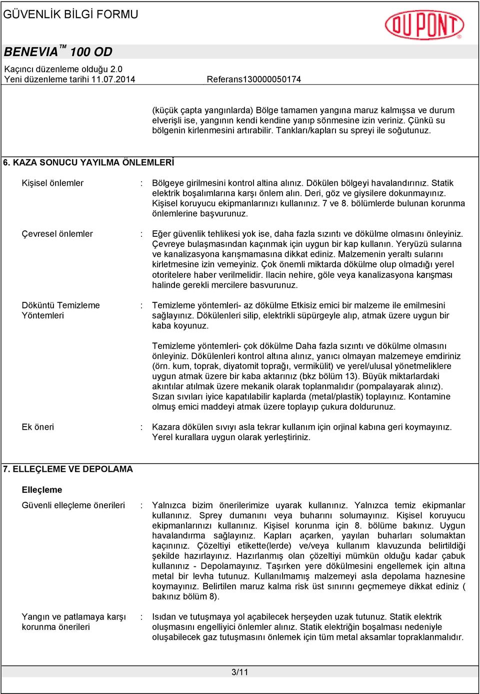 Statik elektrik boşalımlarına karşı önlem alın. Deri, göz ve giysilere dokunmayınız. Kişisel koruyucu ekipmanlarınızı kullanınız. 7 ve 8. bölümlerde bulunan korunma önlemlerine başvurunuz.