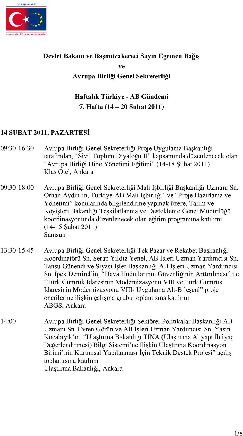 Birliği Hibe Yönetimi Eğitimi (14-18 Şubat 2011) Klas Otel, Ankara 09:30-18:00 Avrupa Birliği Genel Sekreterliği Mali İşbirliği Başkanlığı Uzmanı Sn.