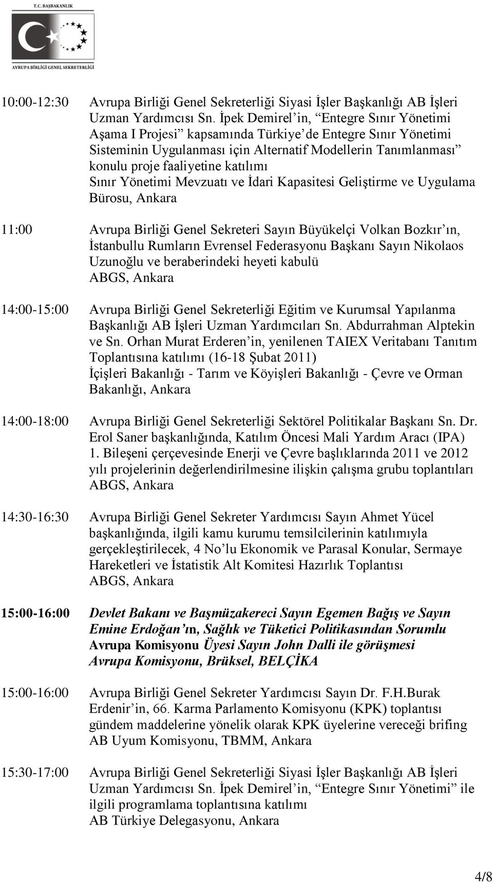 Sınır Yönetimi Mevzuatı ve İdari Kapasitesi Geliştirme ve Uygulama Bürosu, Ankara 11:00 Avrupa Birliği Genel Sekreteri Sayın Büyükelçi Volkan Bozkır ın, İstanbullu Rumların Evrensel Federasyonu