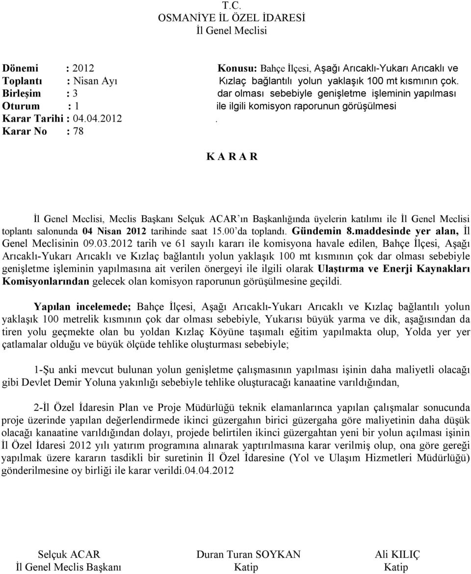 Karar No : 78, Meclis Başkanı Selçuk ACAR ın Başkanlığında üyelerin katılımı ile toplantı salonunda 04 Nisan 2012 tarihinde saat 15.00 da toplandı. Gündemin 8.