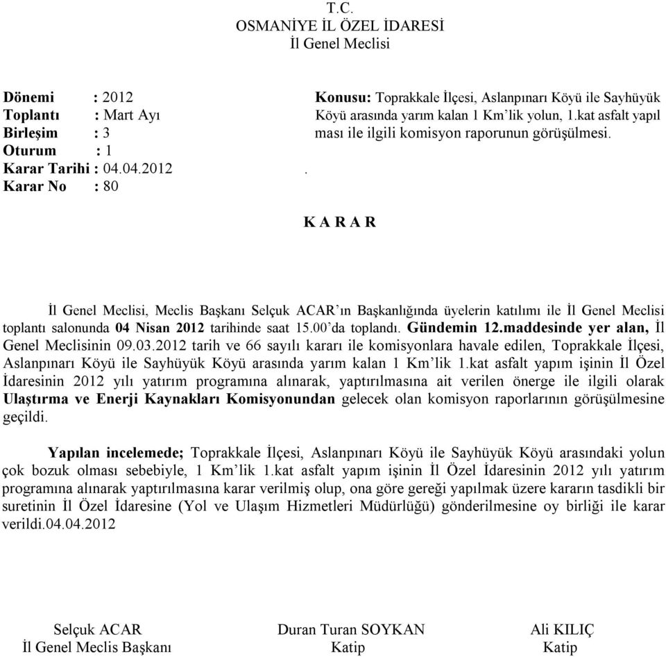 Karar No : 80, Meclis Başkanı Selçuk ACAR ın Başkanlığında üyelerin katılımı ile toplantı salonunda 04 Nisan 2012 tarihinde saat 15.00 da toplandı. Gündemin 12.