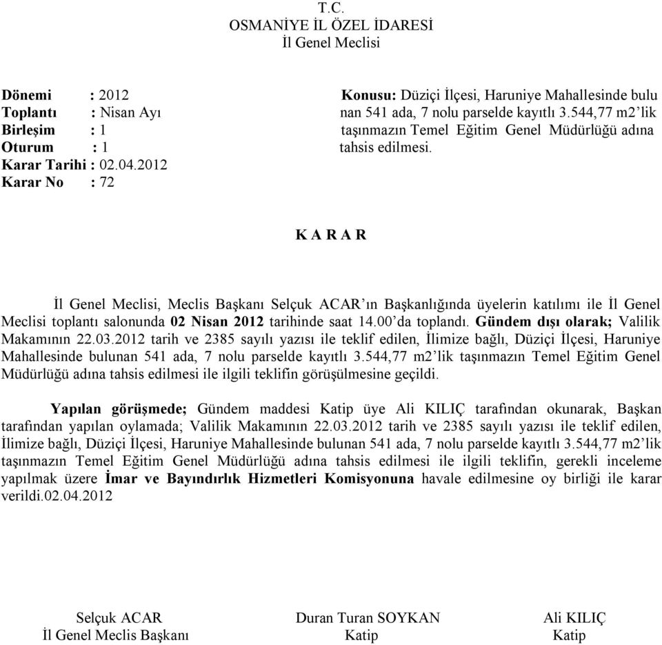 2012 Karar No : 72, Meclis Başkanı Selçuk ACAR ın Başkanlığında üyelerin katılımı ile İl Genel Meclisi toplantı salonunda 02 Nisan 2012 tarihinde saat 14.00 da toplandı.