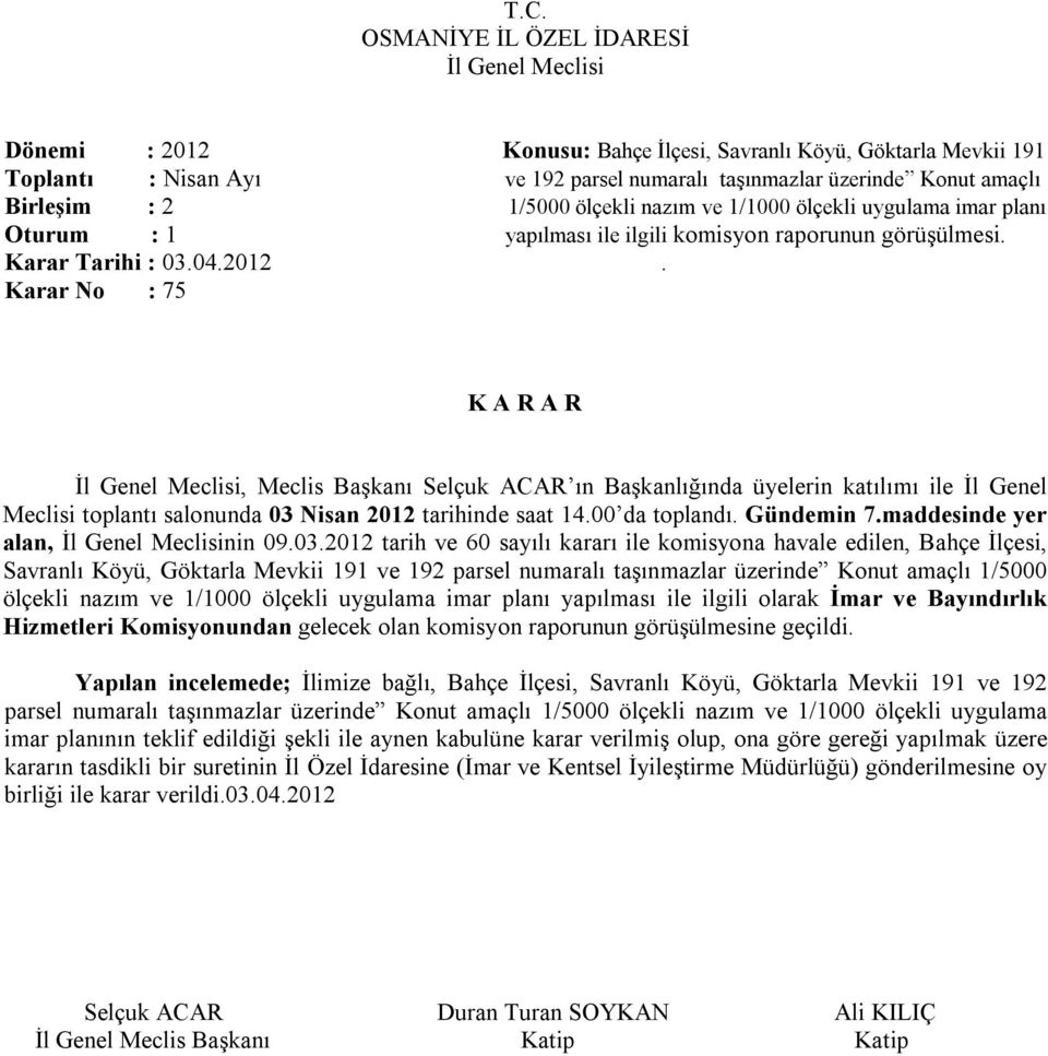 Karar No : 75, Meclis Başkanı Selçuk ACAR ın Başkanlığında üyelerin katılımı ile İl Genel Meclisi toplantı salonunda 03 Nisan 2012 tarihinde saat 14.00 da toplandı. Gündemin 7.